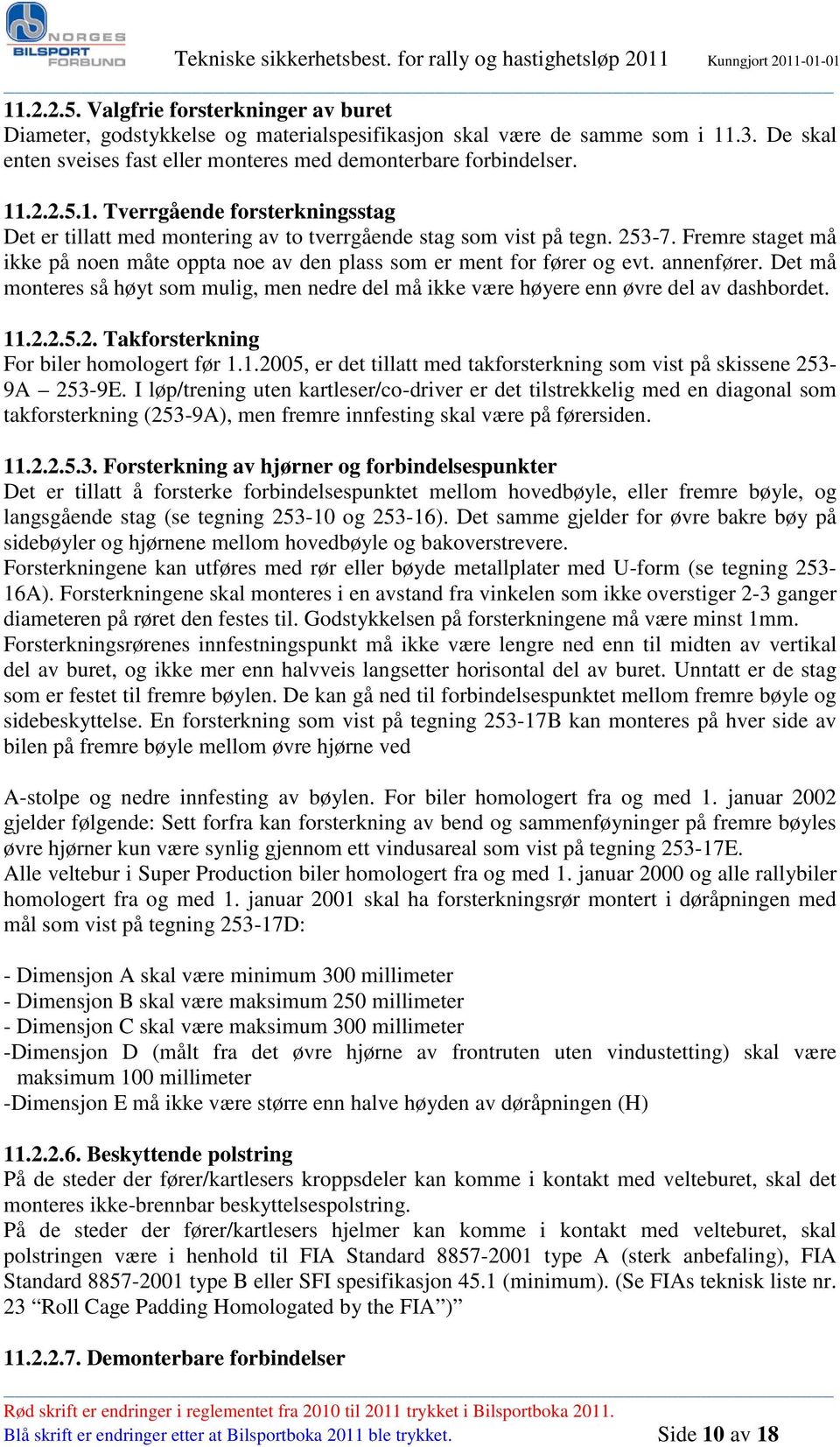 Det må monteres så høyt som mulig, men nedre del må ikke være høyere enn øvre del av dashbordet. 11.2.2.5.2. Takforsterkning For biler homologert før 1.1.2005, er det tillatt med takforsterkning som vist på skissene 253-9A 253-9E.