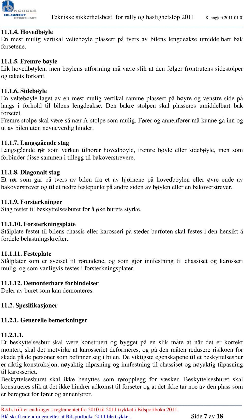 Sidebøyle En veltebøyle laget av en mest mulig vertikal ramme plassert på høyre og venstre side på langs i forhold til bilens lengdeakse. Den bakre stolpen skal plasseres umiddelbart bak forsetet.