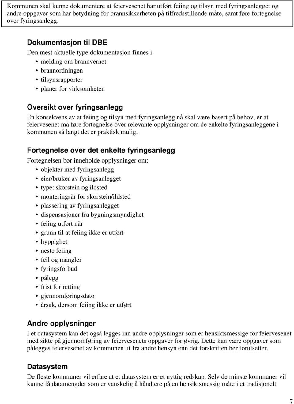 Dokumentasjon til DBE Den mest aktuelle type dokumentasjon finnes i: melding om brannvernet brannordningen tilsynsrapporter planer for virksomheten Oversikt over fyringsanlegg En konsekvens av at