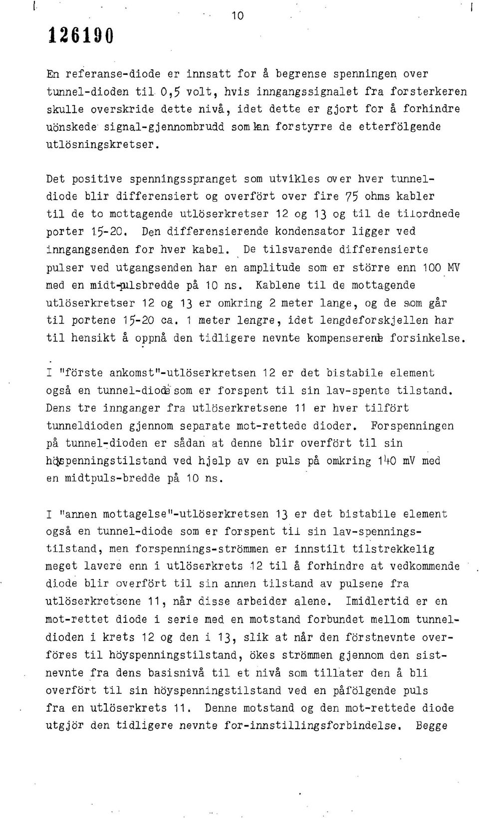 Det positive spennings spranget som utvikles over hver tunne1- diode blir differensiert og overfort over fire 75 ohms kabler til de to mottagende utloserkretser 12 og 13 og til de tilordnede porter 1.