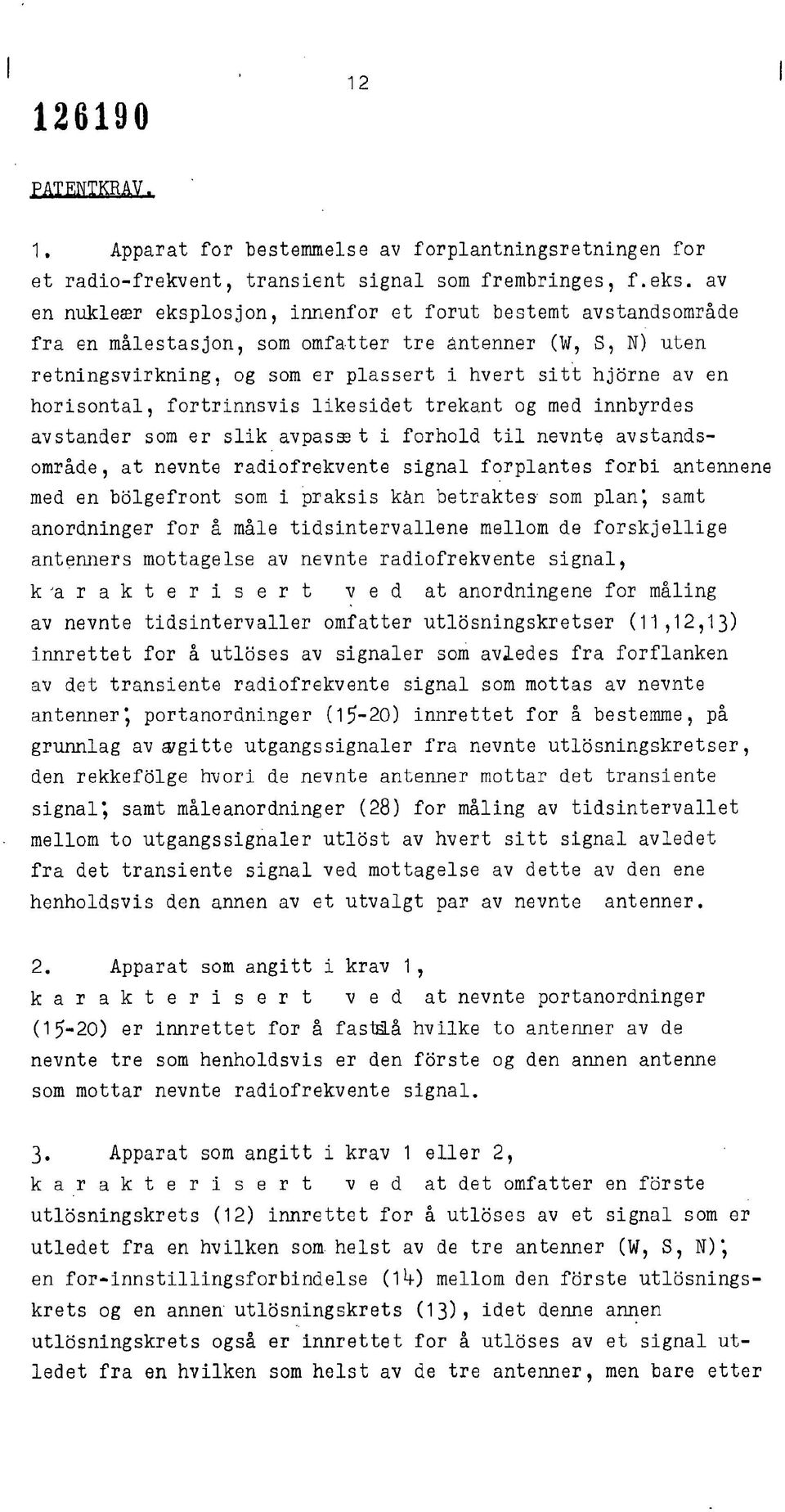 horisontal, fortrinnsvis likesidet trekant og med innbyrdes avstander som er slik avpasæ t i forhold til nevnte avstandsområde, at nevnte radiofrekvente signal forplantes forbi antennene med en