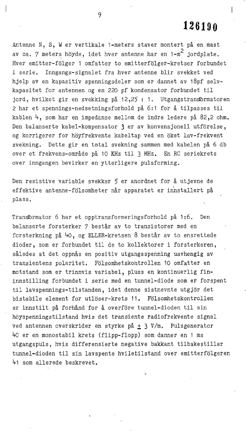 Inngangs-signalet fra hver antenne blir svekket ved hjelp av en kapasitiv spenningsdeler som er dannet av l8pf selvkapasitet for antennen og en 220 pf kondensator forbundet til jord, hvilket gir en