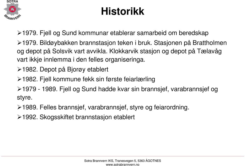 Klokkarvik stasjon og depot på Tælavåg vart ikkje innlemma i den felles organiseringa. 1982. Depot på Bjorøy etablert 1982.