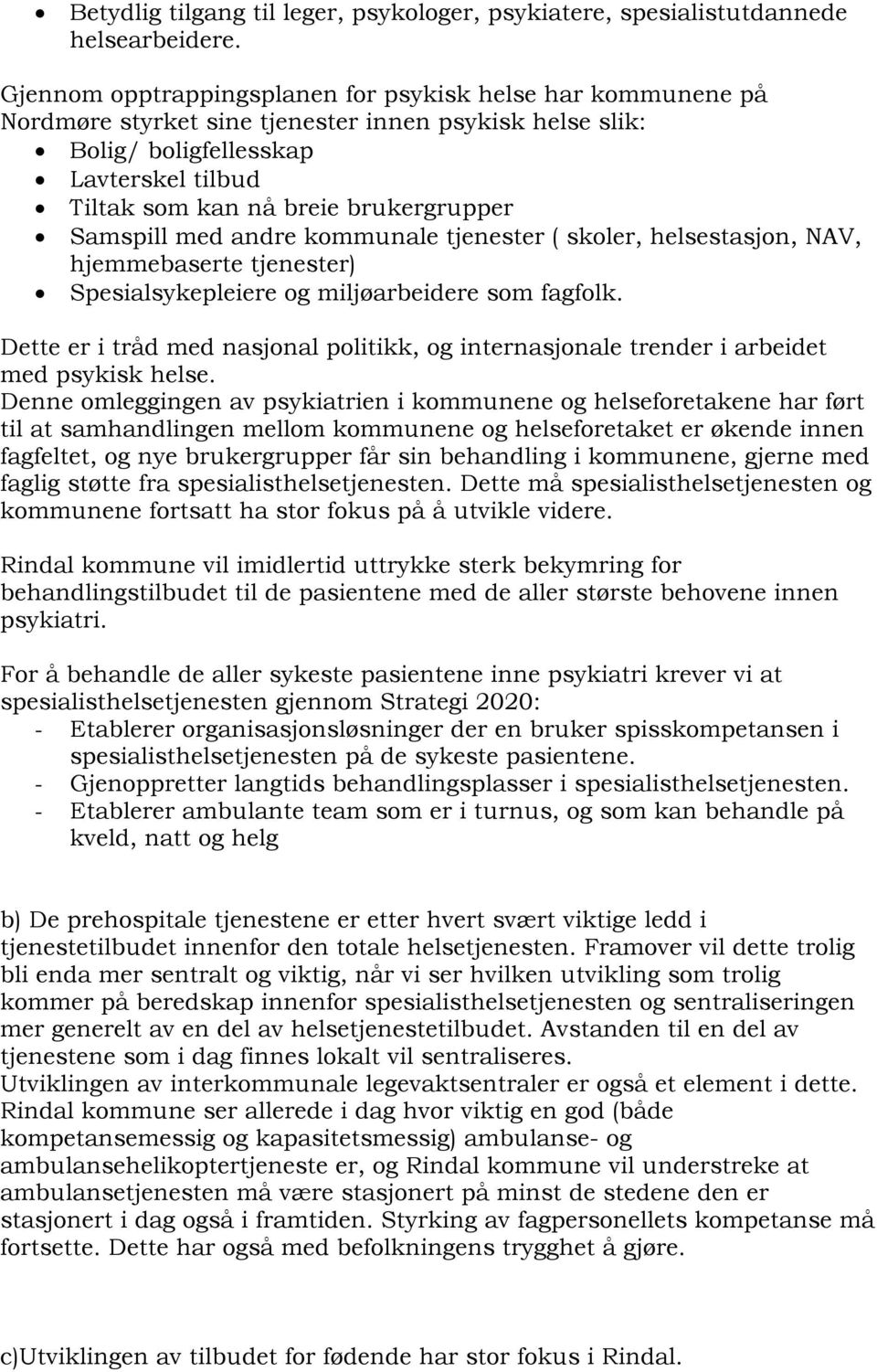 Samspill med andre kommunale tjenester ( skoler, helsestasjon, NAV, hjemmebaserte tjenester) Spesialsykepleiere og miljøarbeidere som fagfolk.