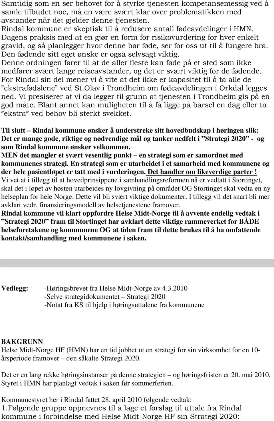 Dagens praksis med at en gjør en form for risikovurdering for hver enkelt gravid, og så planlegger hvor denne bør føde, ser for oss ut til å fungere bra.