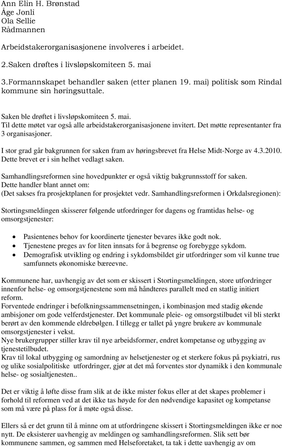 Det møtte representanter fra 3 organisasjoner. I stor grad går bakgrunnen for saken fram av høringsbrevet fra Helse Midt-Norge av 4.3.2010. Dette brevet er i sin helhet vedlagt saken.