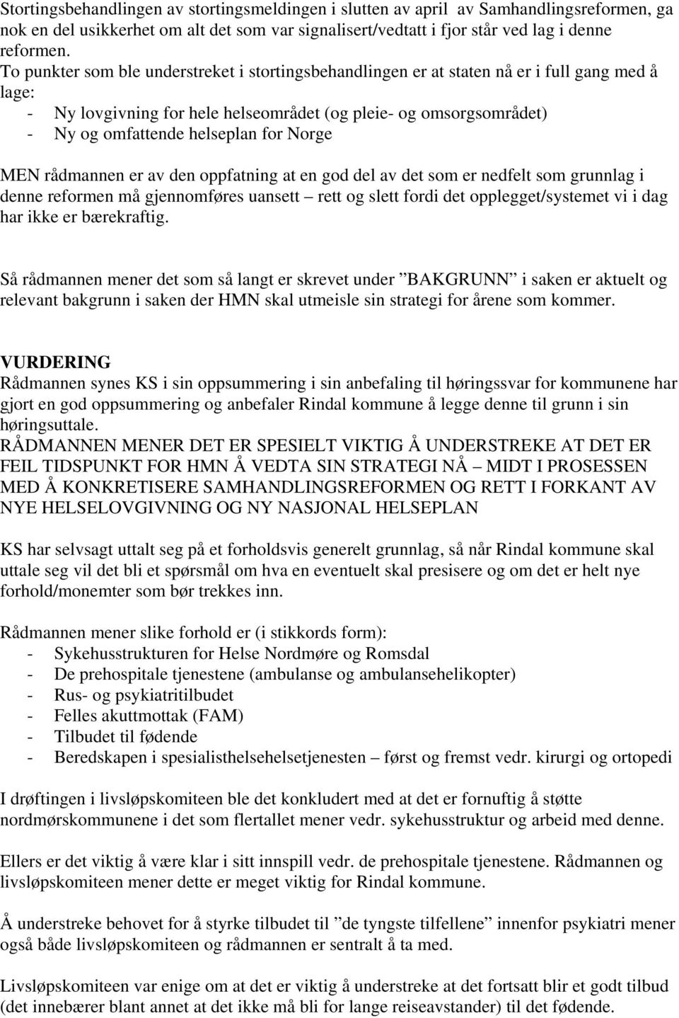 Norge MEN rådmannen er av den oppfatning at en god del av det som er nedfelt som grunnlag i denne reformen må gjennomføres uansett rett og slett fordi det opplegget/systemet vi i dag har ikke er