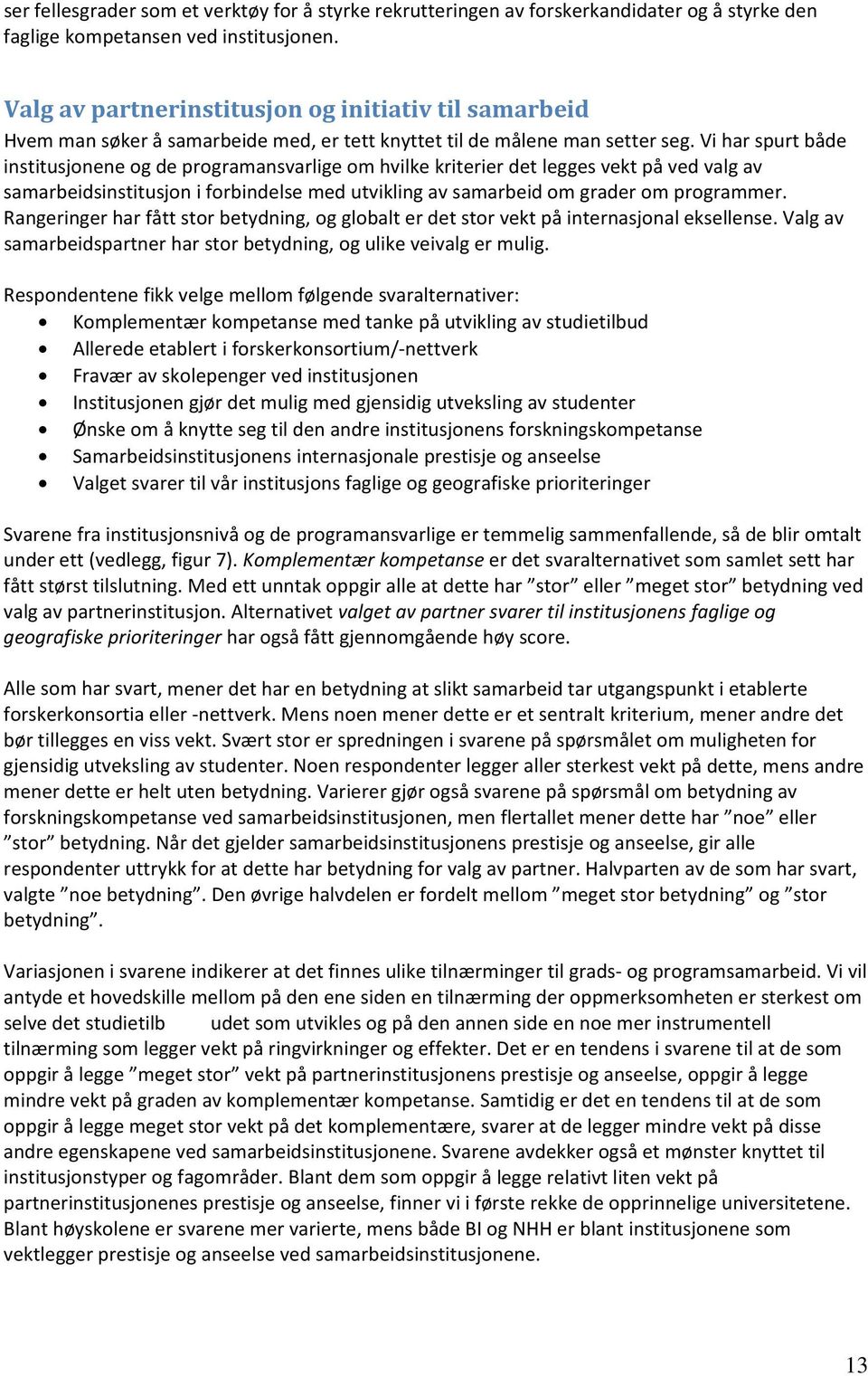 Vi har spurt både institusjonene og de programansvarlige om hvilke kriterier det legges vekt på ved valg av samarbeidsinstitusjon i forbindelse med utvikling av samarbeid om grader om programmer.