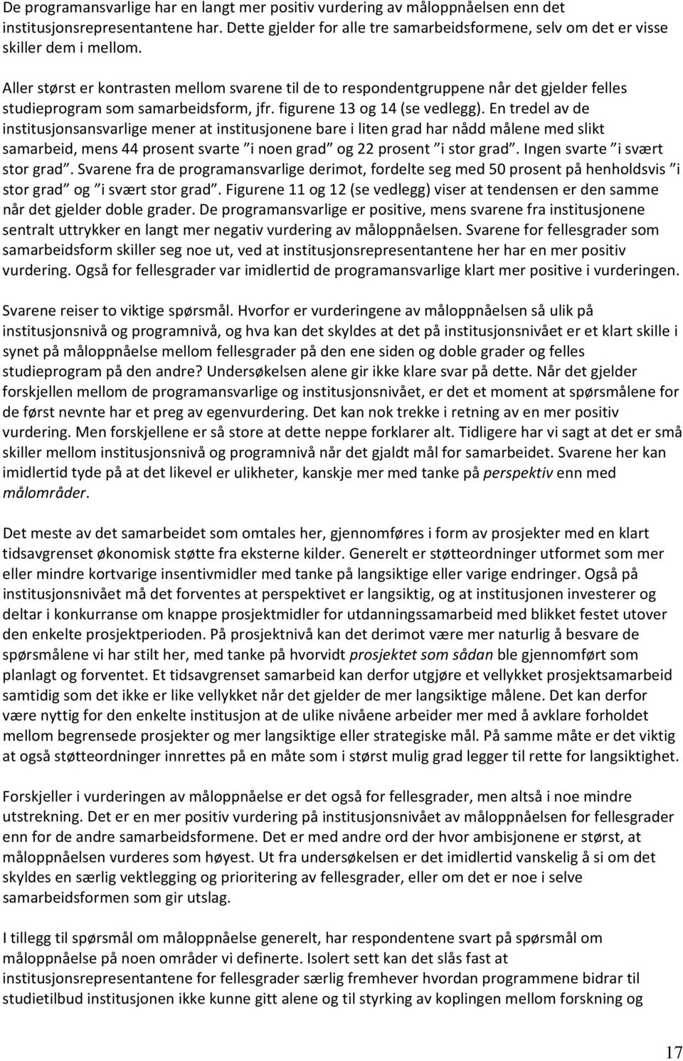 Aller størst er kontrasten mellom svarene til de to respondentgruppene når det gjelder felles studieprogram som samarbeidsform, jfr. figurene 13 og 14 (se vedlegg).