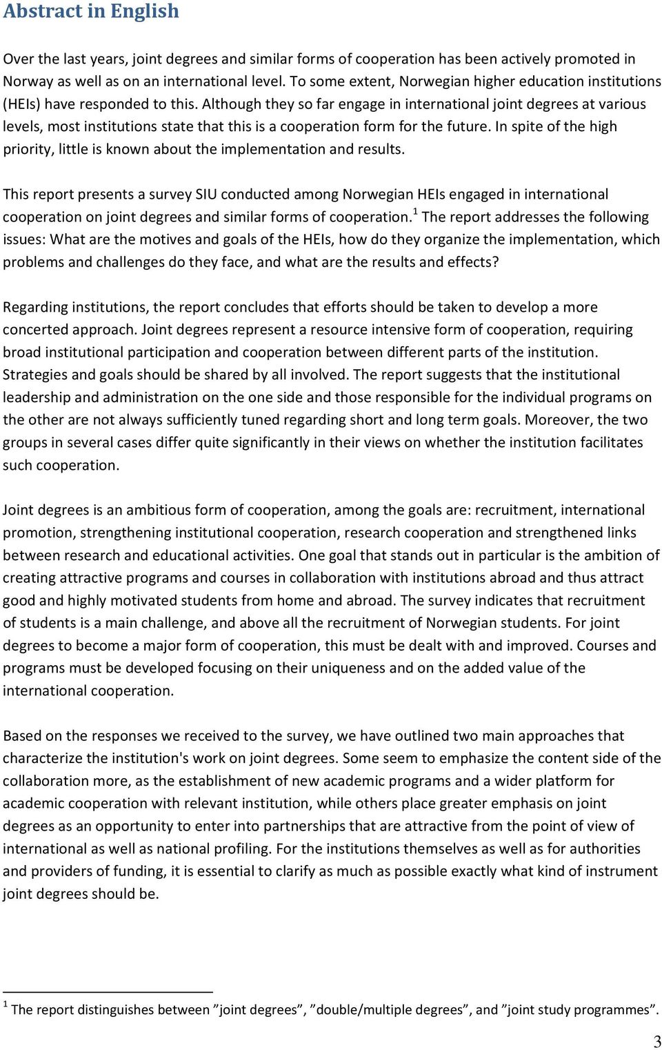 Although they so far engage in international joint degrees at various levels, most institutions state that this is a cooperation form for the future.