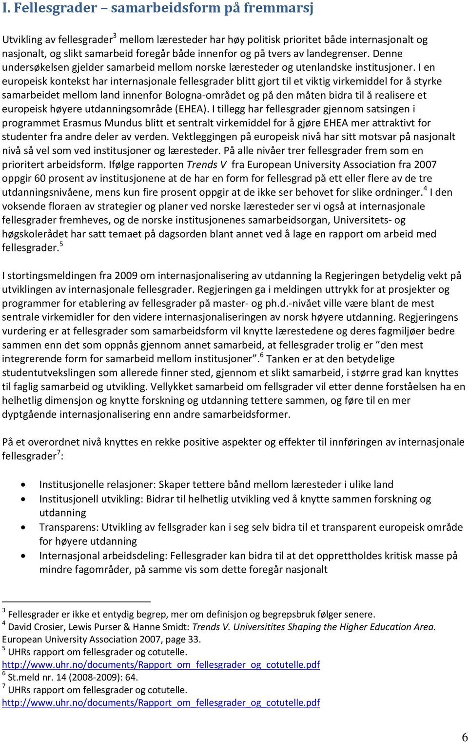 I en europeisk kontekst har internasjonale fellesgrader blitt gjort til et viktig virkemiddel for å styrke samarbeidet mellom land innenfor Bologna området og på den måten bidra til å realisere et