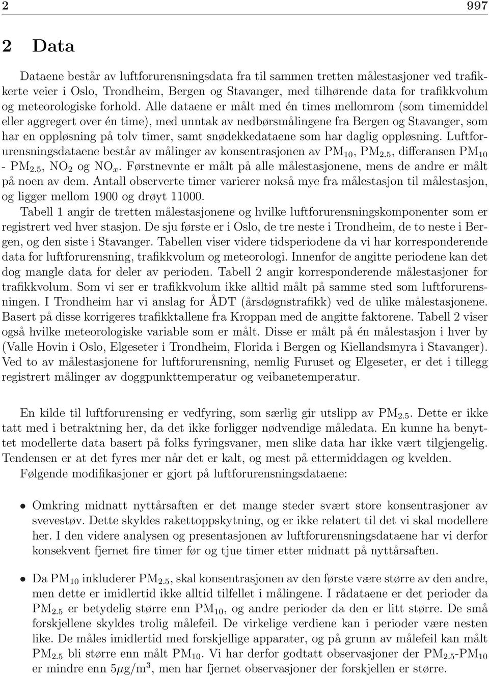 Alle dataene er målt med én times mellomrom (som timemiddel eller aggregert over én time), med unntak av nedbørsmålingene fra Bergen og Stavanger, som har en oppløsning på tolv timer, samt