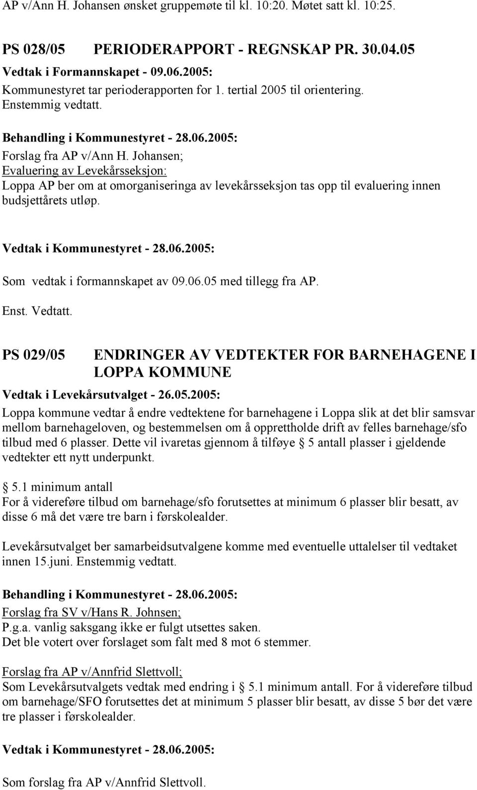 Johansen; Evaluering av Levekårsseksjon: Loppa AP ber om at omorganiseringa av levekårsseksjon tas opp til evaluering innen budsjettårets utløp. Som vedtak i formannskapet av 09.06.