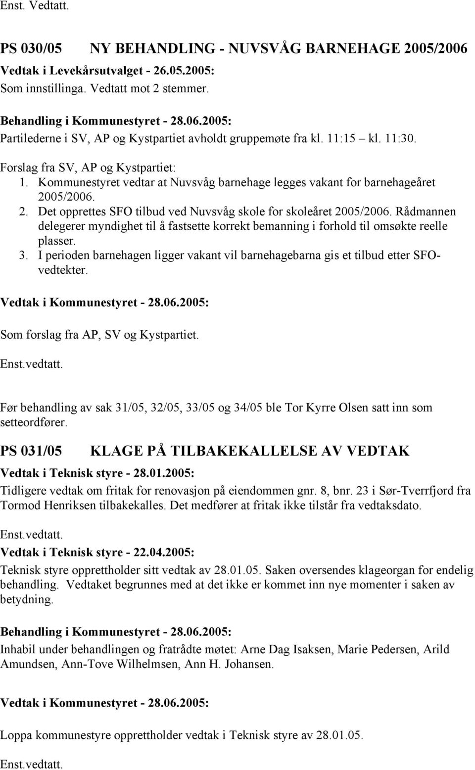 Kommunestyret vedtar at Nuvsvåg barnehage legges vakant for barnehageåret 2005/2006. 2. Det opprettes SFO tilbud ved Nuvsvåg skole for skoleåret 2005/2006.
