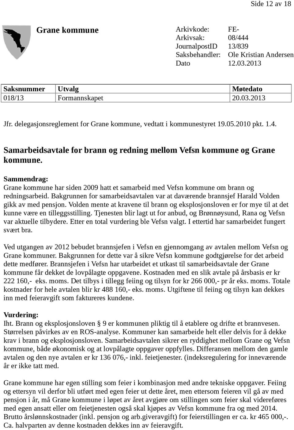 Sammendrag: Grane kommune har siden 2009 hatt et samarbeid med Vefsn kommune om brann og redningsarbeid. Bakgrunnen for samarbeidsavtalen var at daværende brannsjef Harald Volden gikk av med pensjon.