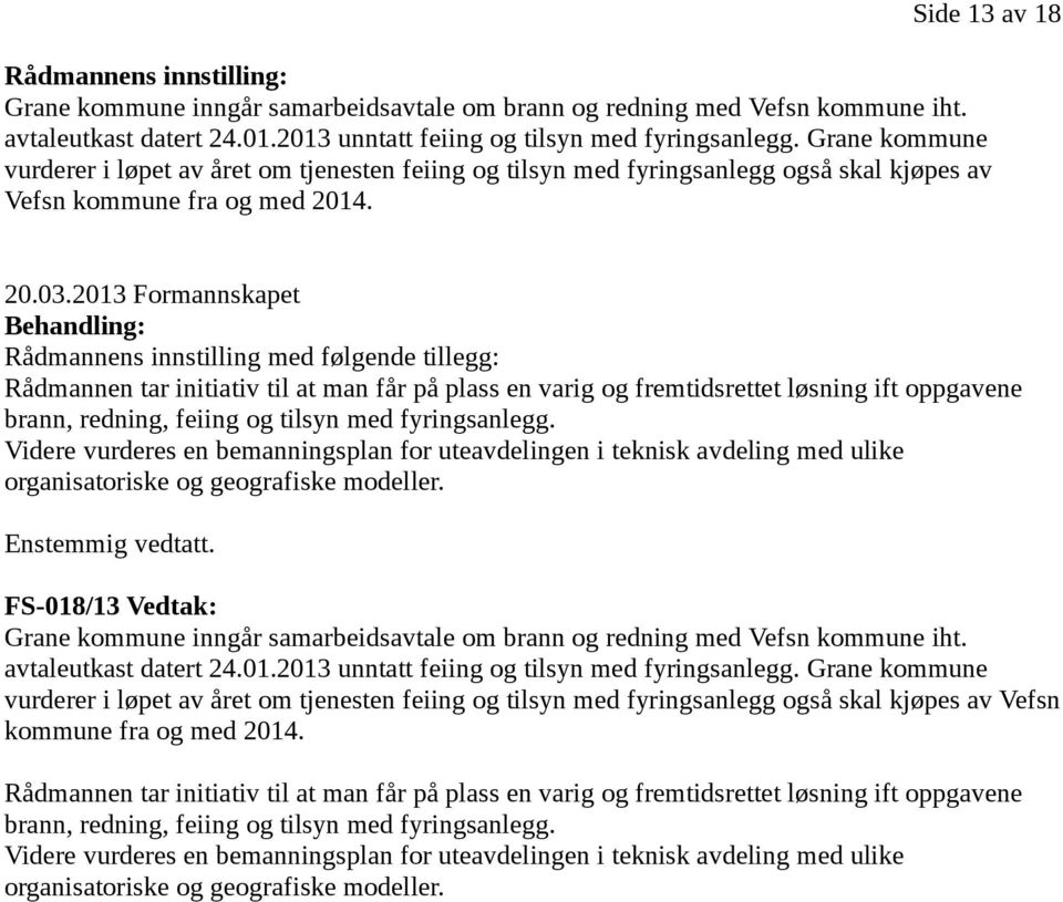 2013 Formannskapet Behandling: Rådmannens innstilling med følgende tillegg: Rådmannen tar initiativ til at man får på plass en varig og fremtidsrettet løsning ift oppgavene brann, redning, feiing og