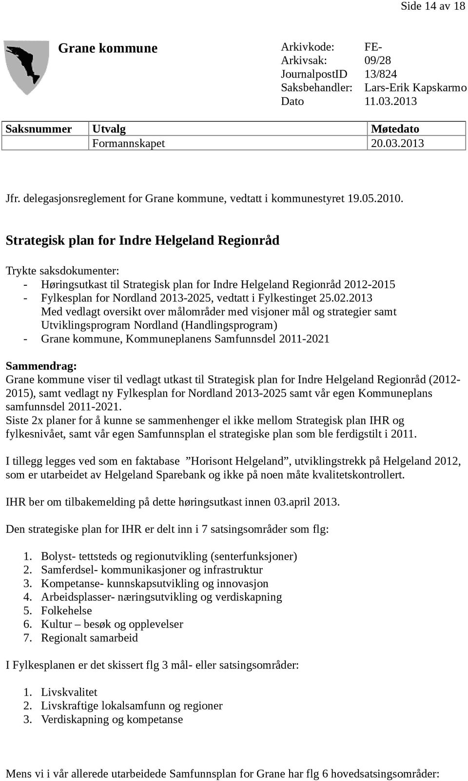 Strategisk plan for Indre Helgeland Regionråd Trykte saksdokumenter: - Høringsutkast til Strategisk plan for Indre Helgeland Regionråd 2012-2015 - Fylkesplan for Nordland 2013-2025, vedtatt i