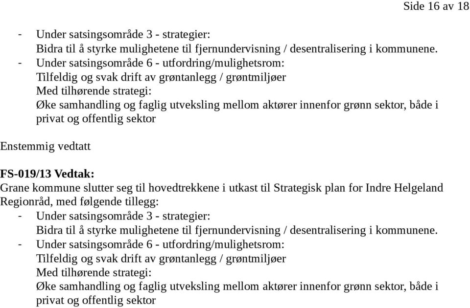 sektor, både i privat og offentlig sektor Enstemmig vedtatt Side 16 av 18 FS-019/13 Vedtak: Grane kommune slutter seg til hovedtrekkene i utkast til Strategisk plan for Indre Helgeland Regionråd, med