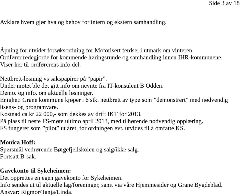 Under møtet ble det gitt info om nevnte fra IT-konsulent B Odden. Demo. og info. om aktuelle løsninger. Enighet: Grane kommune kjøper i 6 stk.