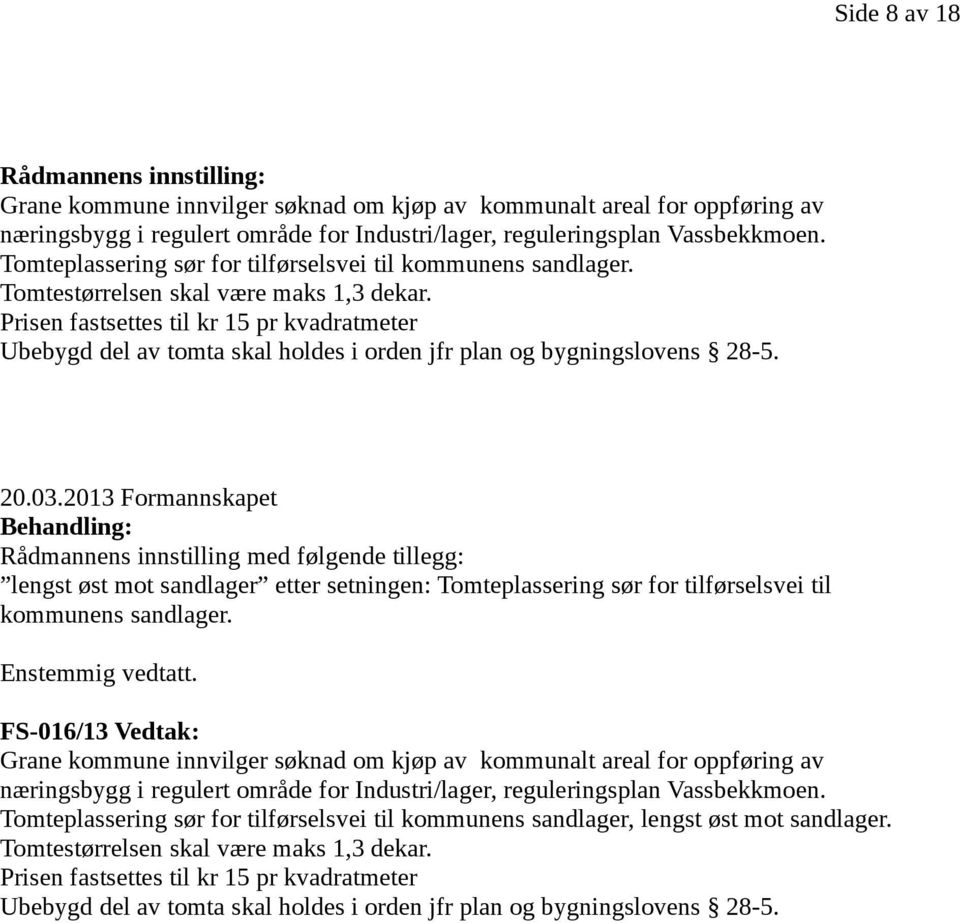 Prisen fastsettes til kr 15 pr kvadratmeter Ubebygd del av tomta skal holdes i orden jfr plan og bygningslovens 28-5. 20.03.