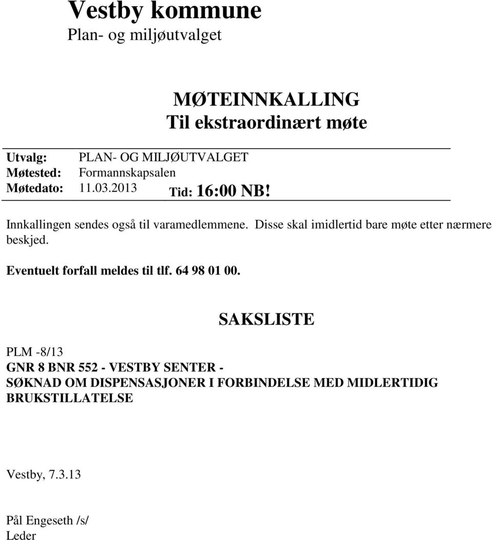 Disse skal imidlertid bare møte etter nærmere beskjed. Eventuelt forfall meldes til tlf. 64 98 01 00.