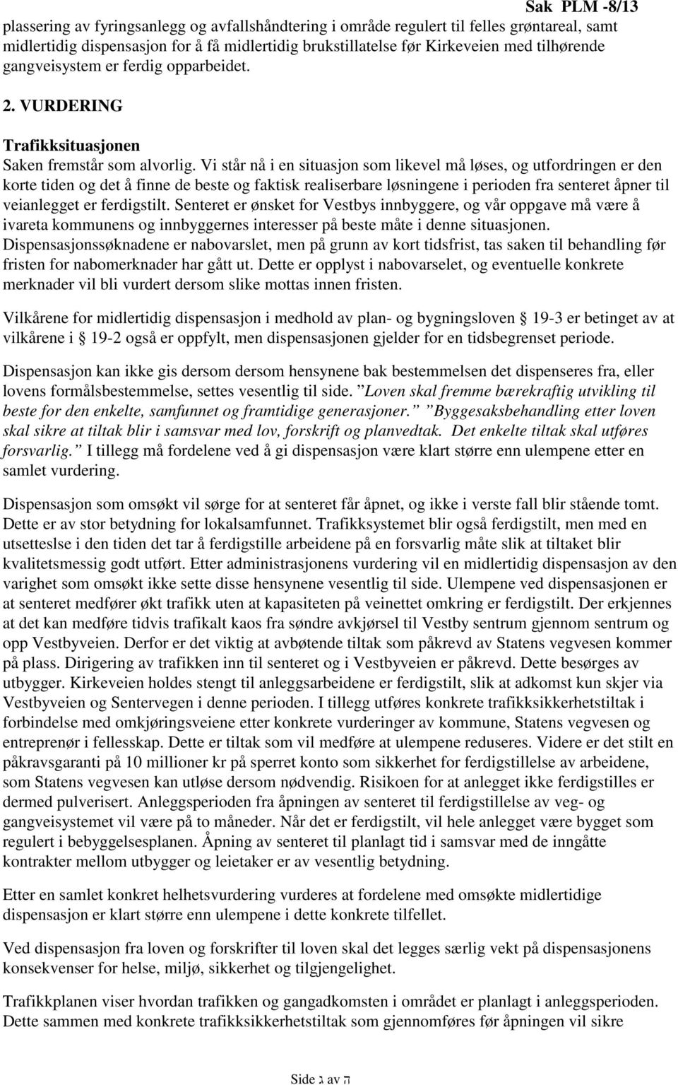 Vi står nå i en situasjon som likevel må løses, og utfordringen er den korte tiden og det å finne de beste og faktisk realiserbare løsningene i perioden fra senteret åpner til veianlegget er