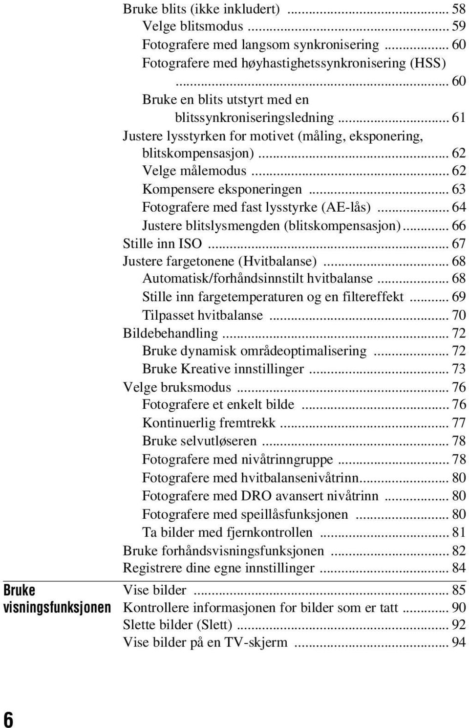 .. 63 Fotografere med fast lysstyrke (AE-lås)... 64 Justere blitslysmengden (blitskompensasjon)... 66 Stille inn ISO... 67 Justere fargetonene (Hvitbalanse).