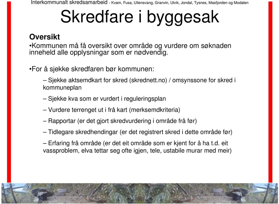 no) / omsynssone for skred i kommuneplan Sjekke kva som er vurdert i reguleringsplan Vurdere terrenget ut i frå kart (merksemdkriteria) Rapportar