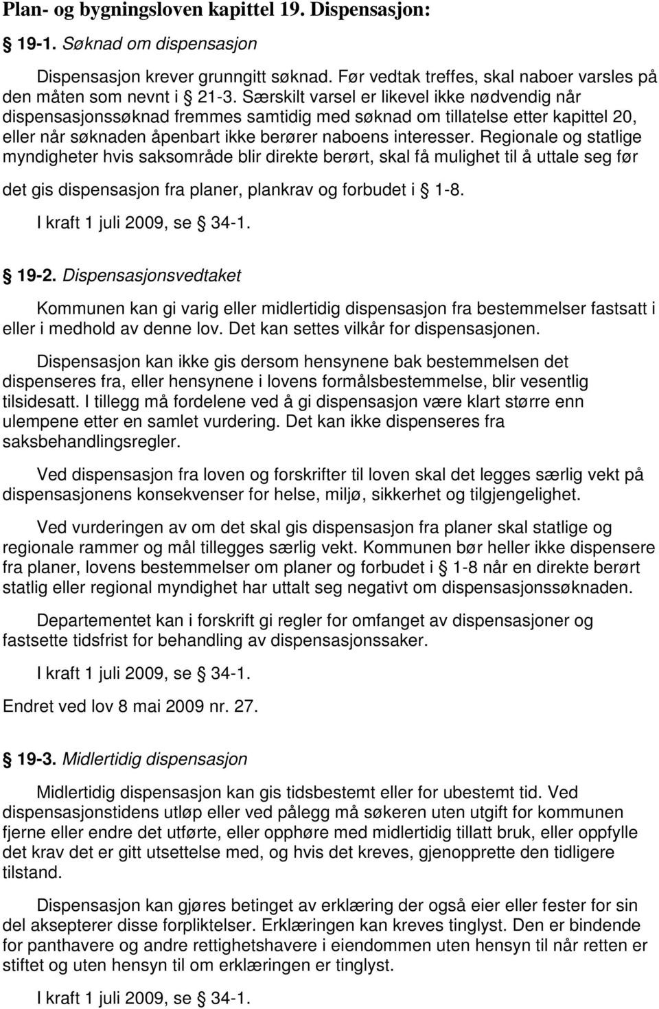 Regionale og statlige myndigheter hvis saksområde blir direkte berørt, skal få mulighet til å uttale seg før det gis dispensasjon fra planer, plankrav og forbudet i 1-8. 19-2.