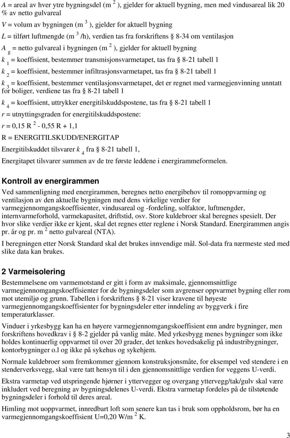 fra 8-21 tabell 1 k 2 = koeffisient, bestemmer infiltrasjonsvarmetapet, tas fra 8-21 tabell 1 k 3 = koeffisient, bestemmer ventilasjonsvarmetapet, det er regnet med varmegjenvinning unntatt for