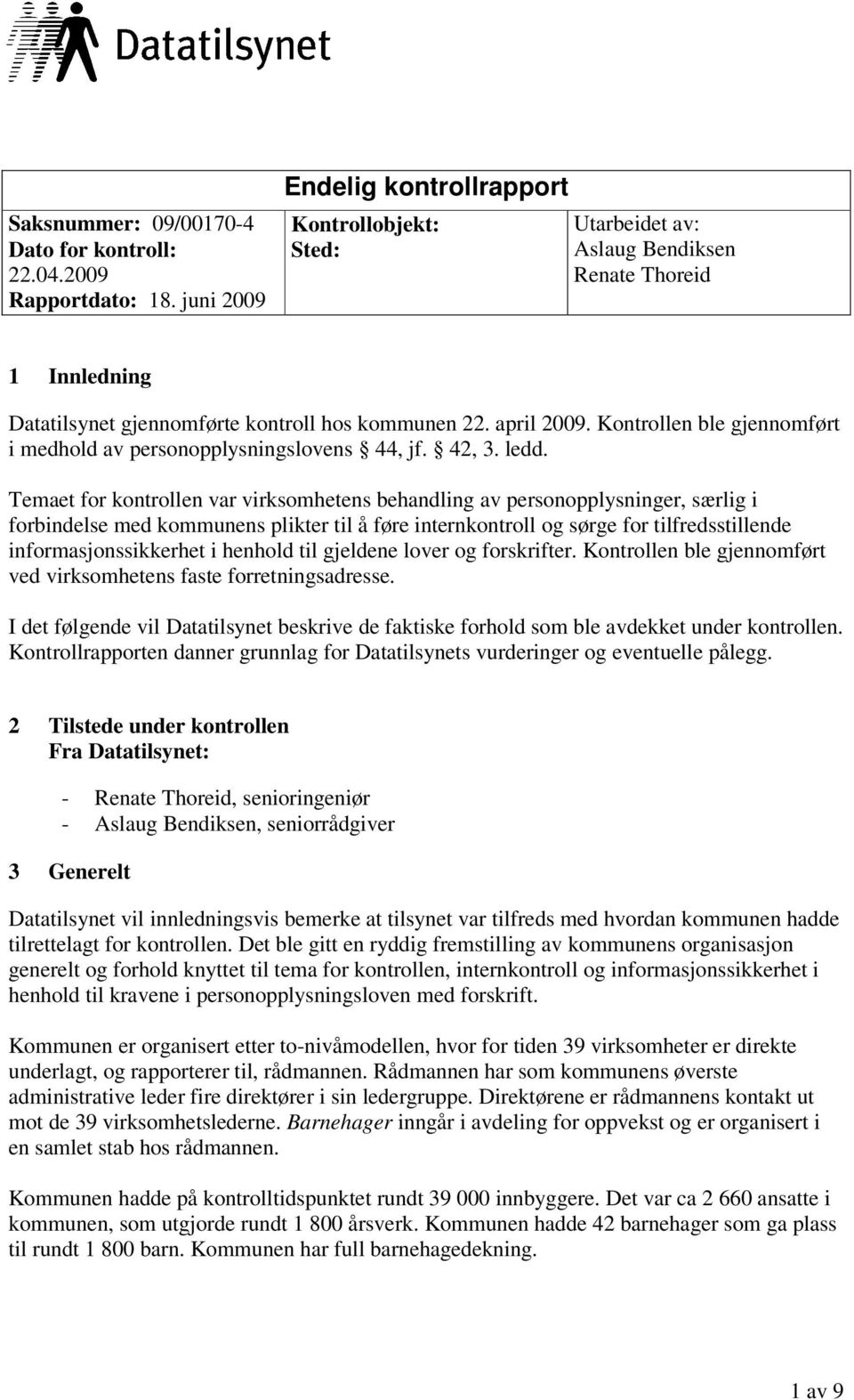 Kontrollen ble gjennomført i medhold av personopplysningslovens 44, jf. 42, 3. ledd.