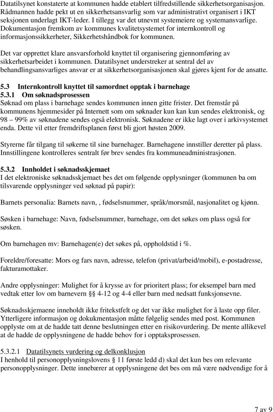 Dokumentasjon fremkom av kommunes kvalitetsystemet for internkontroll og informasjonssikkerheter, Sikkerhetshåndbok for kommunen.