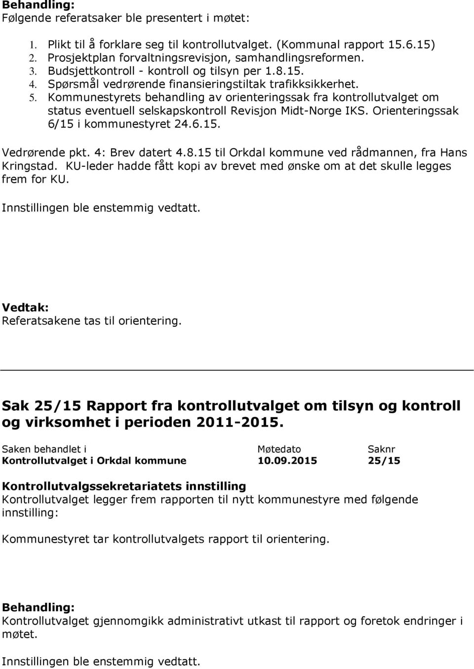 Kommunestyrets behandling av orienteringssak fra kontrollutvalget om status eventuell selskapskontroll Revisjon Midt-Norge IKS. Orienteringssak 6/15 i kommunestyret 24.6.15. Vedrørende pkt.