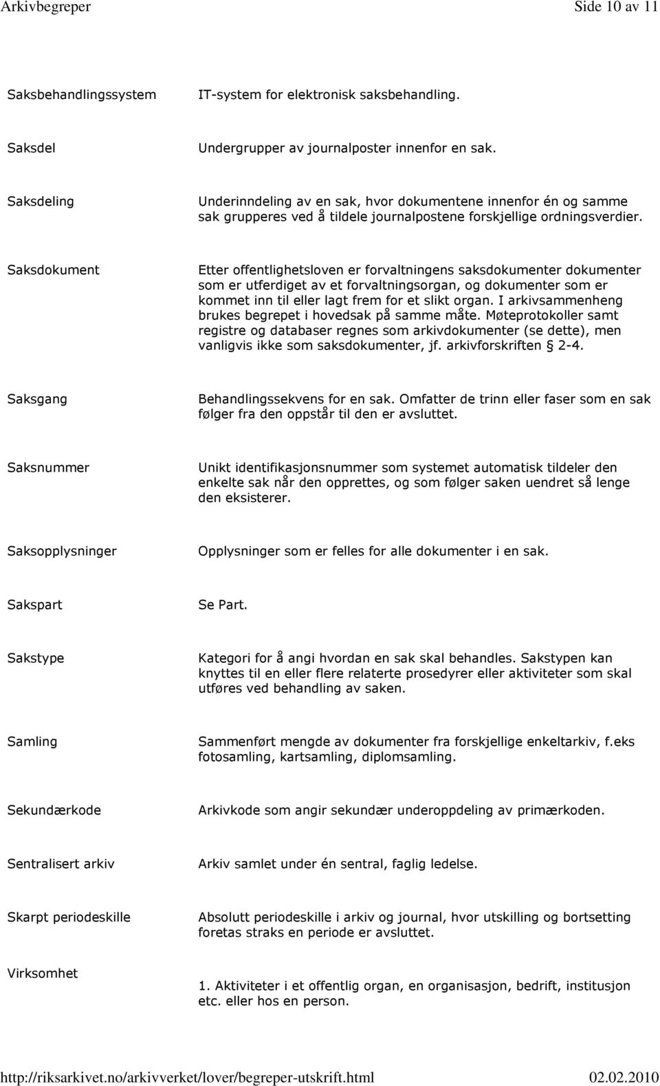 Saksdokument Etter offentlighetsloven er forvaltningens saksdokumenter dokumenter som er utferdiget av et forvaltningsorgan, og dokumenter som er kommet inn til eller lagt frem for et slikt organ.