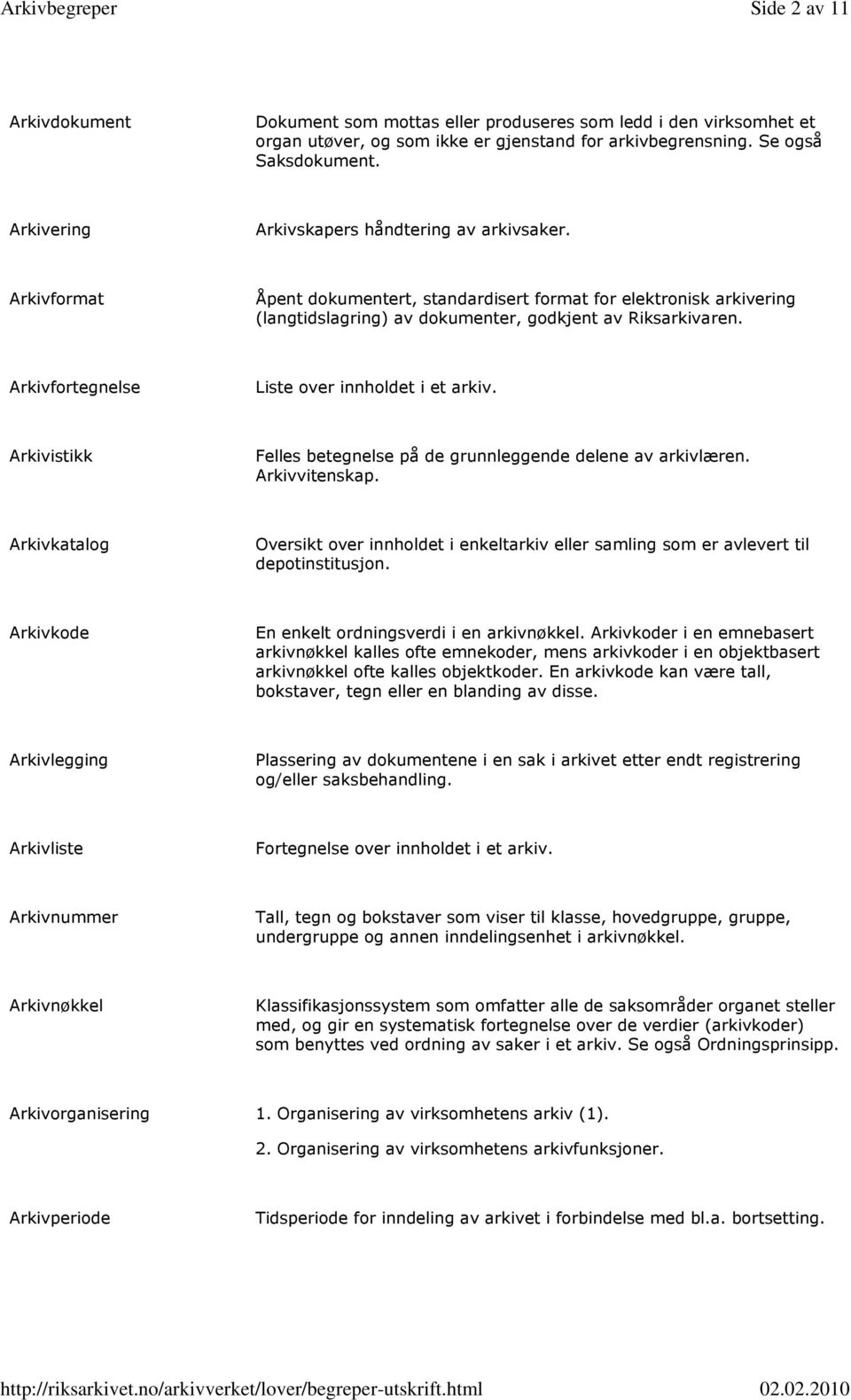 Arkivfortegnelse Liste over innholdet i et arkiv. Arkivistikk Felles betegnelse på de grunnleggende delene av arkivlæren. Arkivvitenskap.