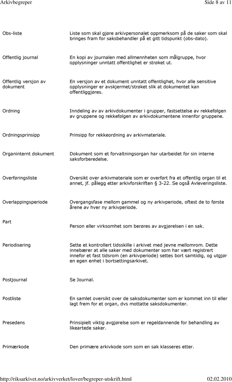 Offentlig versjon av dokument En versjon av et dokument unntatt offentlighet, hvor alle sensitive opplysninger er avskjermet/strøket slik at dokumentet kan offentliggjøres.