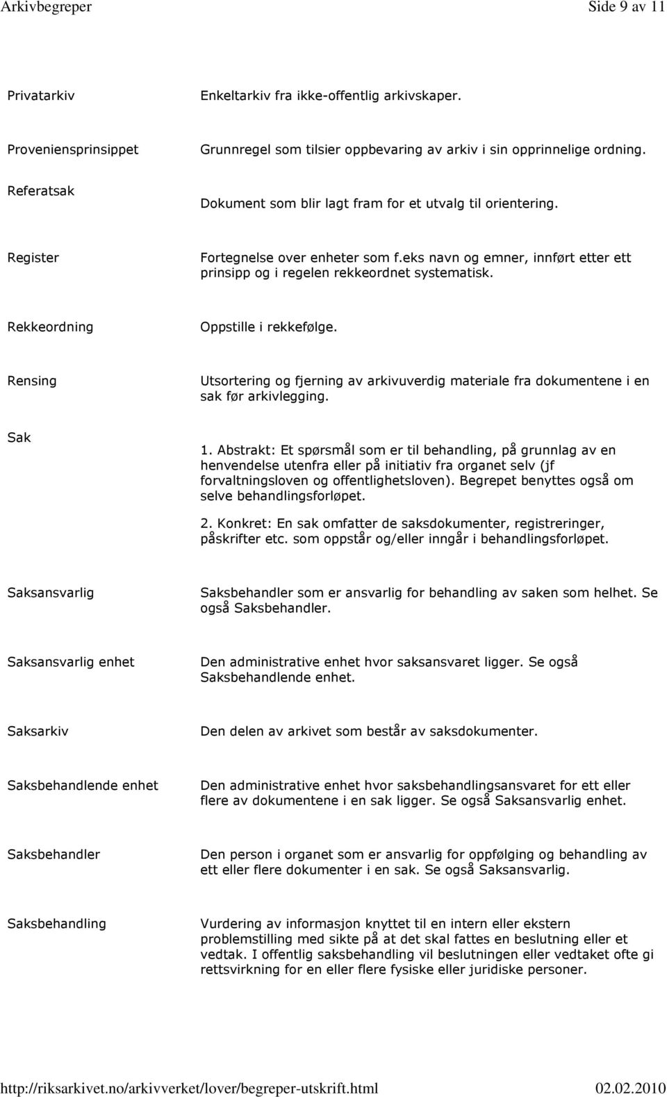 Rekkeordning Oppstille i rekkefølge. Rensing Utsortering og fjerning av arkivuverdig materiale fra dokumentene i en sak før arkivlegging. Sak 1.