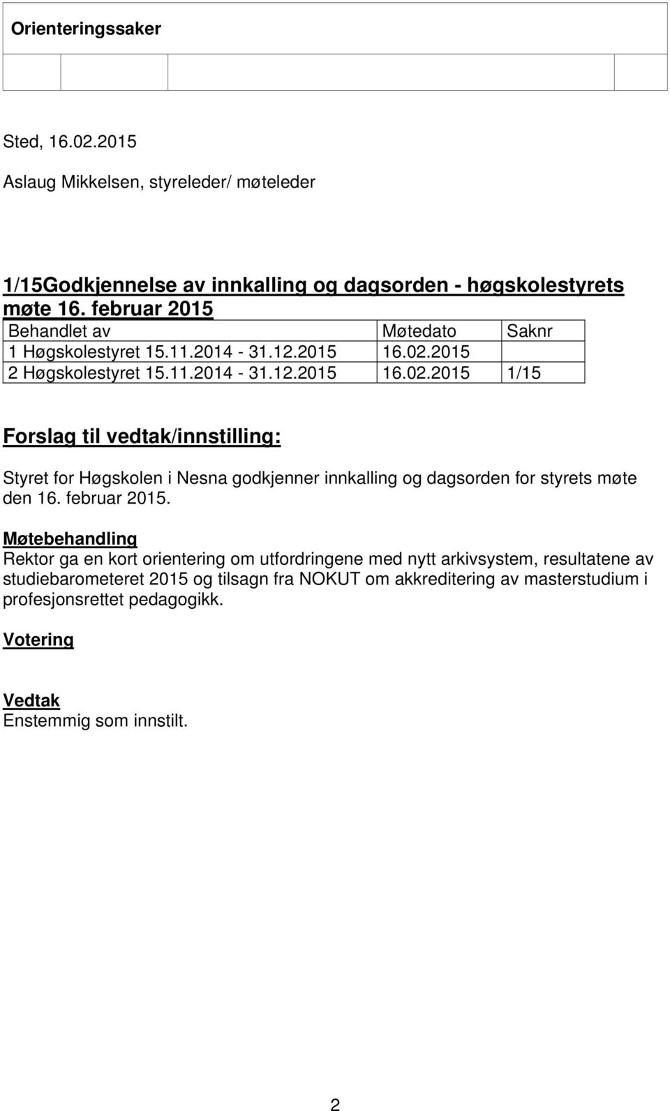 februar 2015 16.02.2015 2 Høgskolestyret 15.11.2014-31.12.2015 16.02.2015 1/15 Styret for Høgskolen i Nesna godkjenner innkalling og dagsorden for styrets møte den 16.