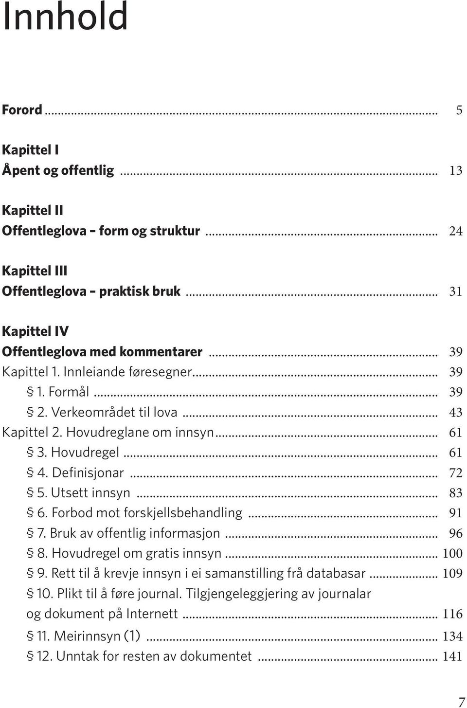 Hovudregel... 61 4. Definisjonar... 72 5. Utsett innsyn... 83 6. Forbod mot forskjellsbehandling... 91 7. Bruk av offentlig informasjon... 96 8. Hovudregel om gratis innsyn... 100 9.