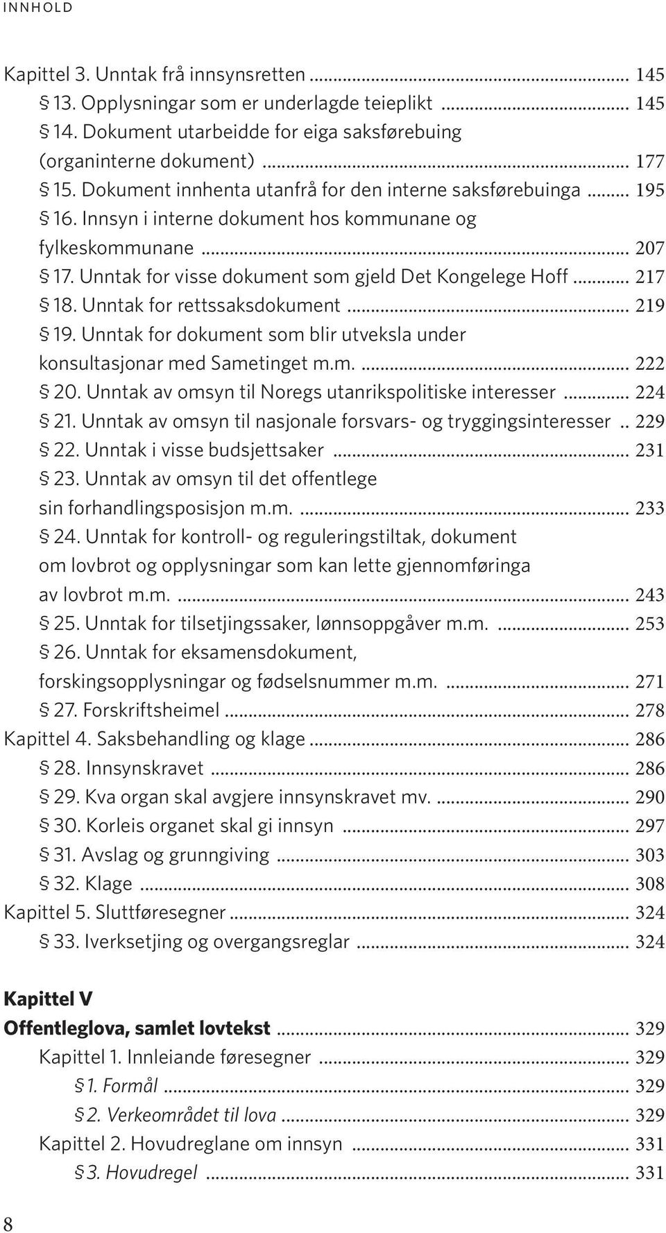 .. 217 18. Unntak for rettssaksdokument... 219 19. Unntak for dokument som blir utveksla under konsultasjonar med Sametinget m.m.... 222 20. Unntak av omsyn til Noregs utanrikspolitiske interesser.