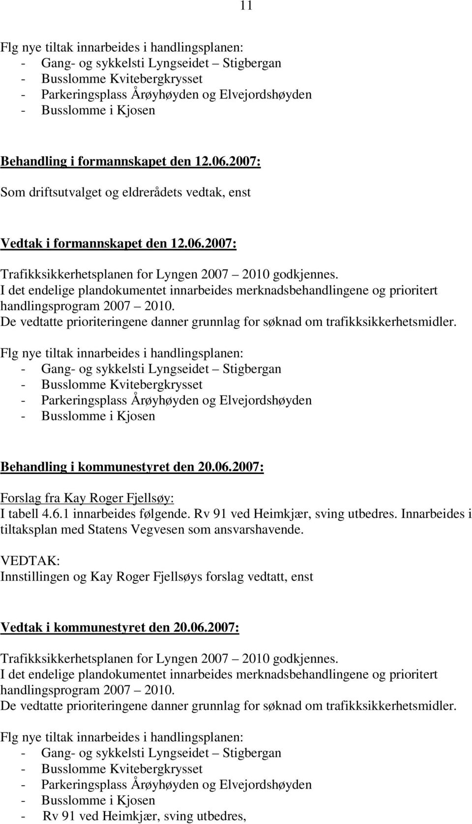 I det endelige plandokumentet innarbeides merknadsbehandlingene og prioritert handlingsprogram 2007 2010. De vedtatte prioriteringene danner grunnlag for søknad om trafikksikkerhetsmidler.