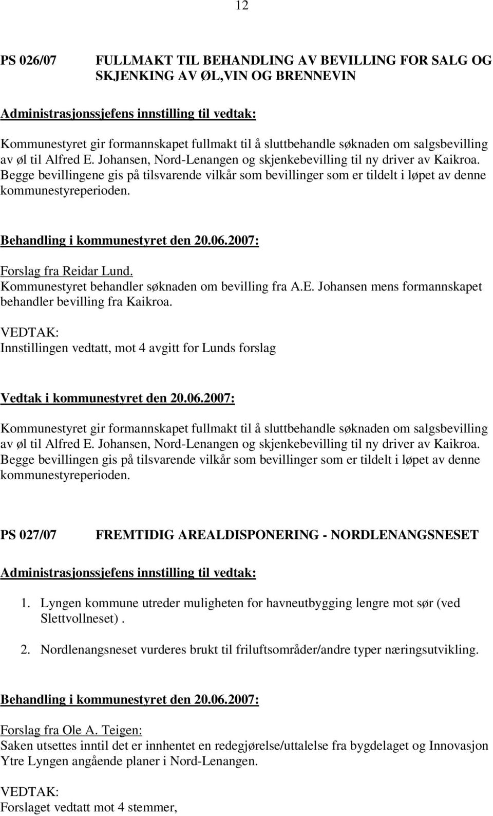 Forslag fra Reidar Lund. Kommunestyret behandler søknaden om bevilling fra A.E. Johansen mens formannskapet behandler bevilling fra Kaikroa.