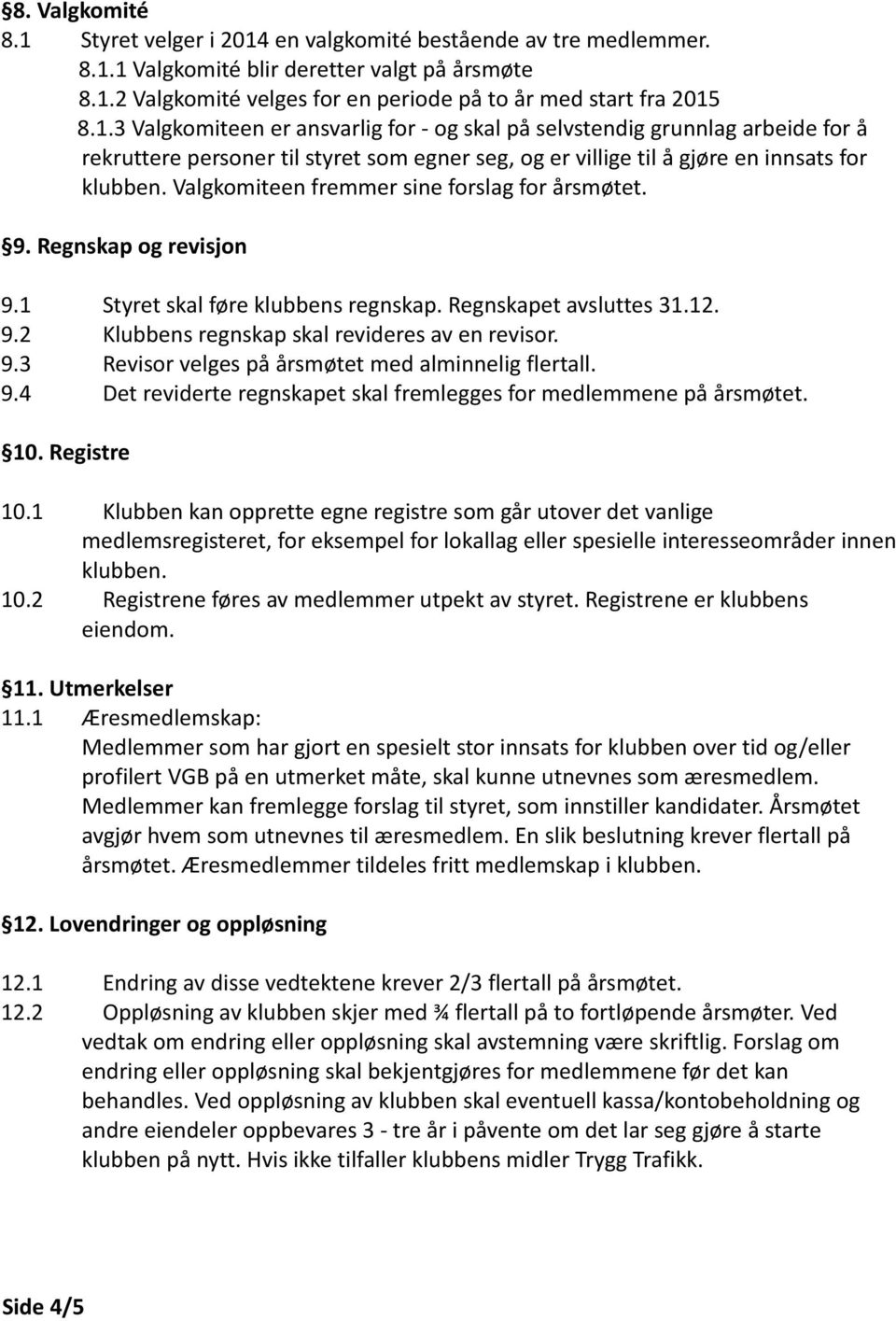 9.4 Det reviderte regnskapet skal fremlegges for medlemmene på årsmøtet. 10. Registre 10.