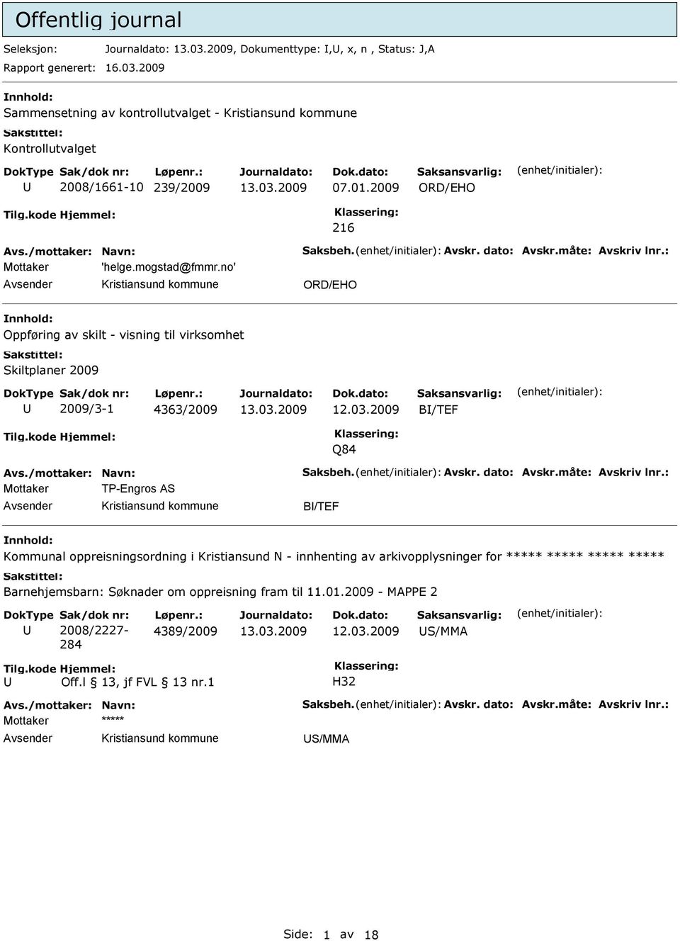 no' ORD/EHO Oppføring av skilt - visning til virksomhet Skiltplaner 2009 2009/3-1 4363/2009 B/TEF Q84 Avs./mottaker: Navn: Saksbeh. Avskr. dato: Avskr.måte: Avskriv lnr.