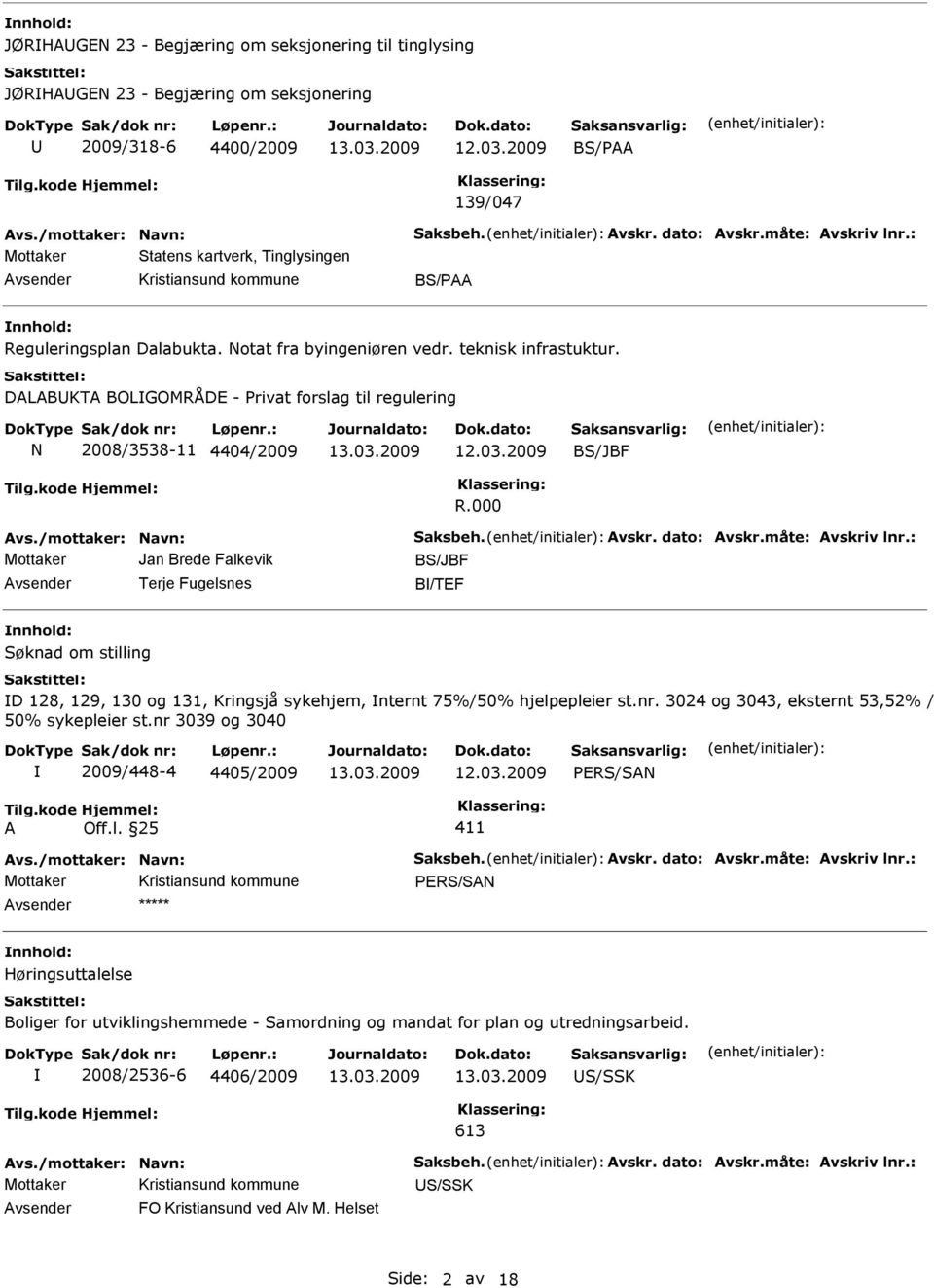 DALABKTA BOLGOMRÅDE - rivat forslag til regulering N 2008/3538-11 4404/2009 BS/JBF R.000 Avs./mottaker: Navn: Saksbeh. Avskr. dato: Avskr.måte: Avskriv lnr.