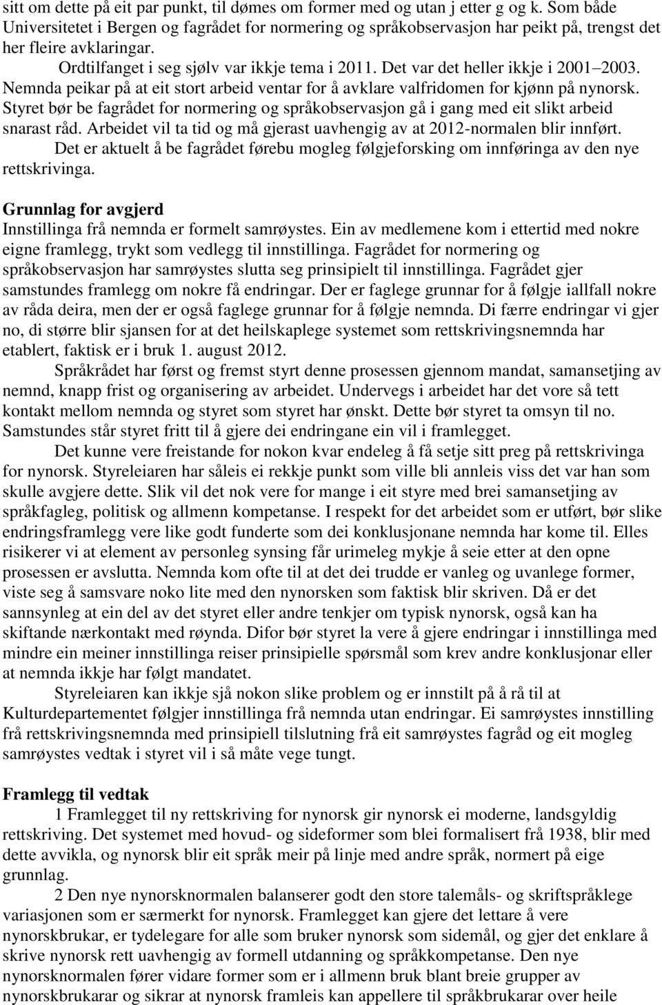 Det var det heller ikkje i 2001 2003. Nemnda peikar på at eit stort arbeid ventar for å avklare valfridomen for kjønn på nynorsk.