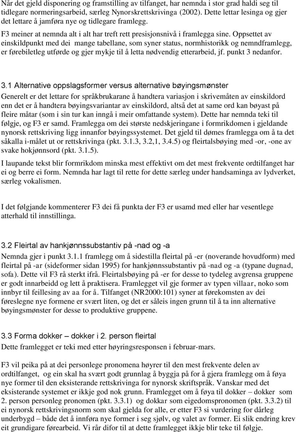 Oppsettet av einskildpunkt med dei mange tabellane, som syner status, normhistorikk og nemndframlegg, er førebiletleg utførde og gjer mykje til å letta nødvendig etterarbeid, jf. punkt 3 