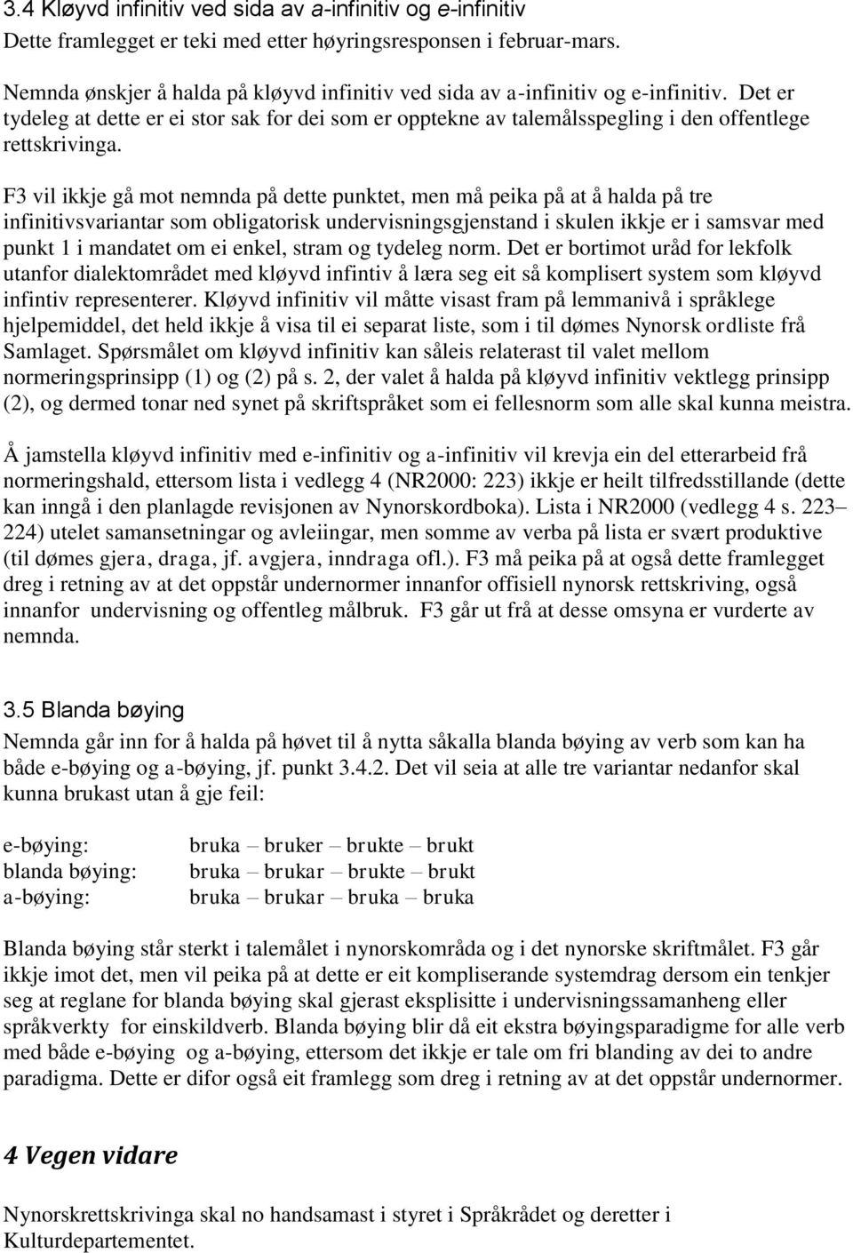 F3 vil ikkje gå mot nemnda på dette punktet, men må peika på at å halda på tre infinitivsvariantar som obligatorisk undervisningsgjenstand i skulen ikkje er i samsvar med punkt 1 i mandatet om ei