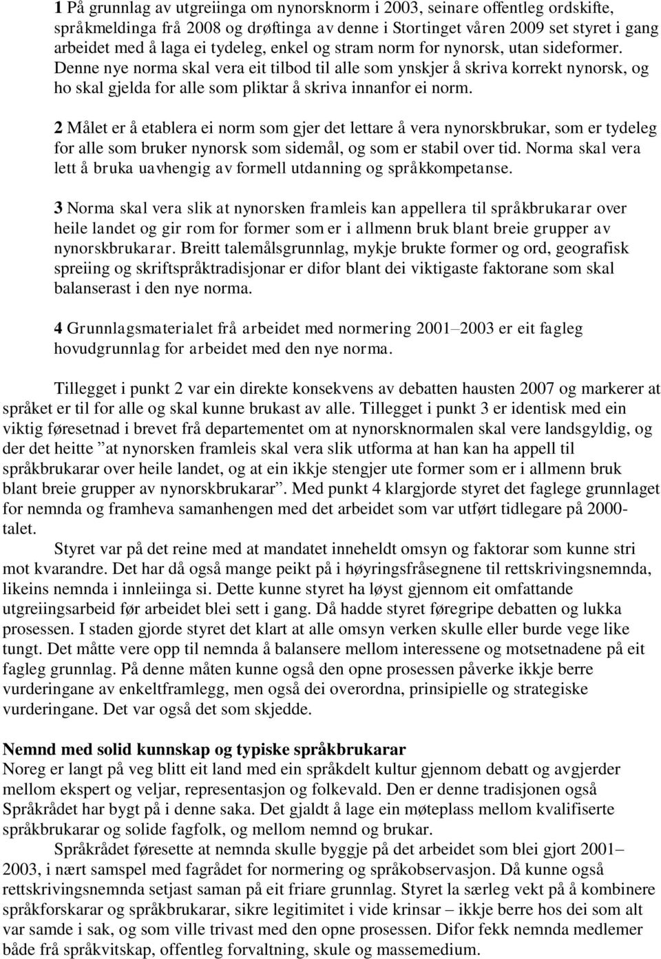 2 Målet er å etablera ei norm som gjer det lettare å vera nynorskbrukar, som er tydeleg for alle som bruker nynorsk som sidemål, og som er stabil over tid.