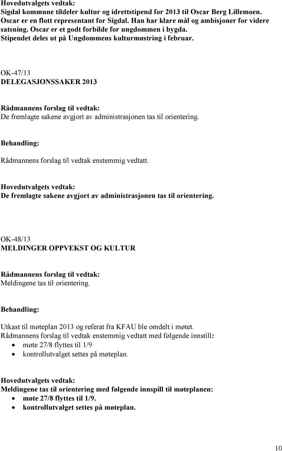 OK-47/13 DELEGASJONSSAKER 2013 De fremlagte sakene avgjort av administrasjonen tas til orientering. Hovedutvalgets vedtak: De fremlagte sakene avgjort av administrasjonen tas til orientering.